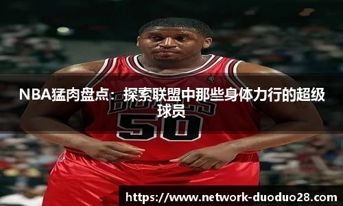 NBA猛肉盘点：探索联盟中那些身体力行的超级球员