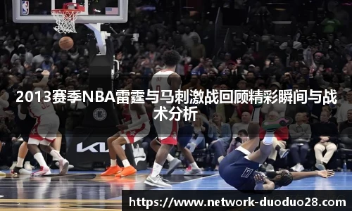2013赛季NBA雷霆与马刺激战回顾精彩瞬间与战术分析