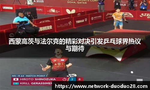 西蒙高茨与法尔克的精彩对决引发乒乓球界热议与期待