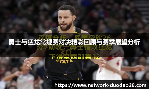 勇士与猛龙常规赛对决精彩回顾与赛季展望分析