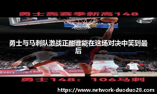 勇士与马刺队激战正酣谁能在这场对决中笑到最后
